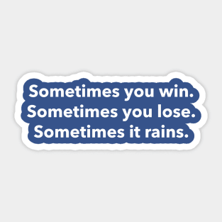 Sometimes you win, sometime you lose, sometimes it rains Sticker